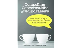 Compelling Conversations for Fundraisers: Talk Your Way to Success with Donors and Funders