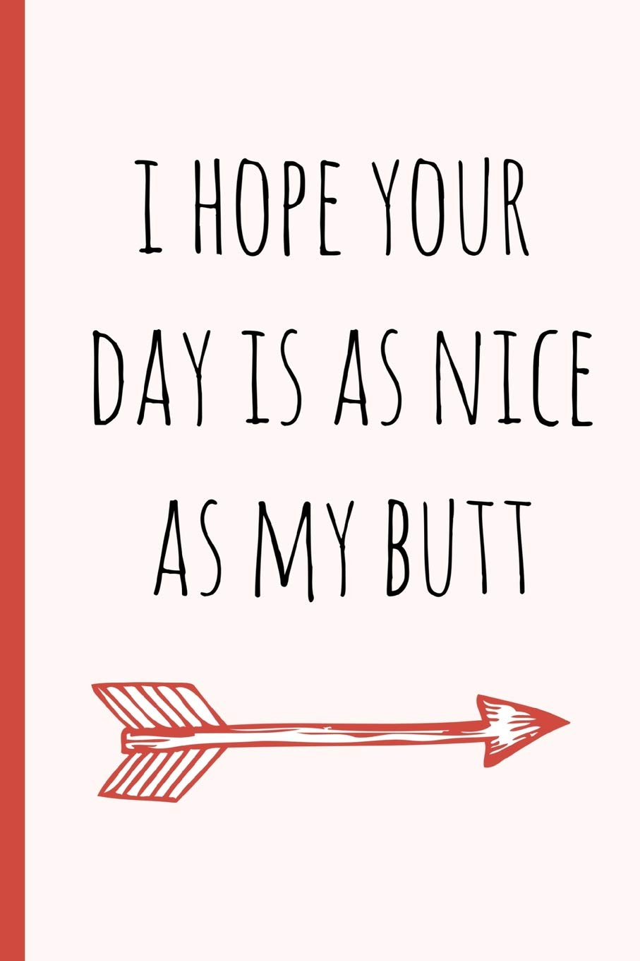 I Hope Your Day Buy I Hope Your Day Is As Nice As My Butt: A Funny Lined Notebook. Blank  Novelty Journal With A Shit Joke On The Cover, Perfect As A Gift (& Better  Than