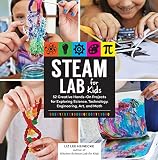 STEAM Lab for Kids: 52 Creative Hands-On Projects for Exploring Science, Technology, Engineering, Art, and Math (Lab for Kids (17))