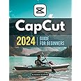 Capcut 2024 Guide for Beginners: Master the Art of Video Editing - A Comprehensive Beginner's Guide to CapCut in 2024