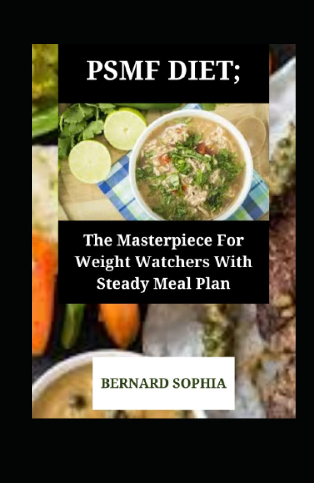 Psmf Diet The Masterpiece For Weight Watchers With Steady Meal Plan Sophia Bernard Amazon Com Books