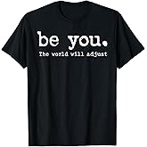 Be You The World Will Adjust T-Shirt