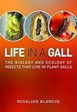 Life in a Gall: The Biology and Ecology of Insects that Live in Plant Galls by Rosalind Blanche