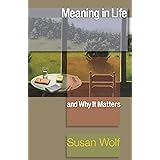 Meaning in Life and Why It Matters (The University Center for Human Values Series, 35)