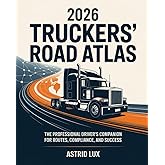 2026 TRUCKERS’ ROAD ATLAS: The Professional Driver’s Companion for Routes, Compliance, and Success