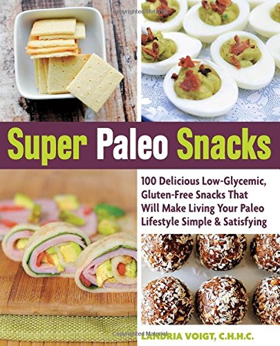 Download Super Paleo Snacks: 100 Delicious Low-Glycemic, Gluten-Free Snacks That Will Make Living Your Paleo Lifestyle Simple & Satisfying