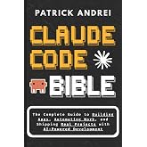 Claude Code Bible: The Complete Guide to Building Apps, Automating Work, and Shipping Real Projects with AI-Powered Development: No Coding Experience ... Build It (The Claude Builder's Library)