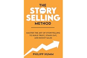 The StorySelling Method: Master The Art Of Storytelling To Build Trust, Stand Out, And Boost Sales (Storytelling for Business