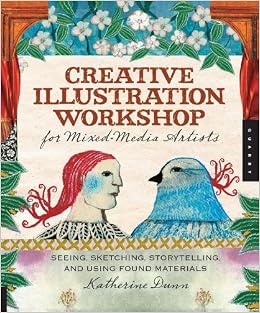 Creative Illustration Workshop For Mixed-Media Artists: Seeing, Sketching, Storytelling, And Using Found Materials (9781592536368)