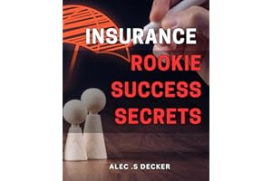 Insurance Rookie Success Secrets.: Unlocking the Strategies to Achieving Insurance Success as a Newcomer: Insider Tips and Tr