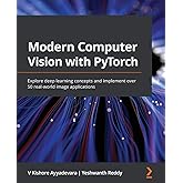 Modern Computer Vision with PyTorch: Explore deep learning concepts and implement over 50 real-world image applications