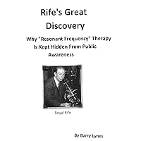 Rife's Great Discovery: Why "Resonant Frequency" Therapy Is Kept Hidden From Public Awareness