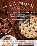 A la Mode: 120 Recipes in 60 Pairings: Pies, Tarts, Cakes, Crisps, and More Topped with Ice Cream, G by Mark Scarbrough, Bruce Weinstein
