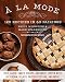 A la Mode: 120 Recipes in 60 Pairings: Pies, Tarts, Cakes, Crisps, and More Topped with Ice Cream, G by Mark Scarbrough, Bruce Weinstein