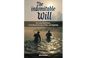 The indomitable Will: The Long Road Home: A Firsthand Account of War and Captivity