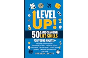 Level Up! 50 Game-Changing Life Skills for Young Adults+: Master a Growth Mindset, Productivity Tools, Healthy Eating, Biohacking, Brainpower, People Skills, Money, Financial Independence, and More