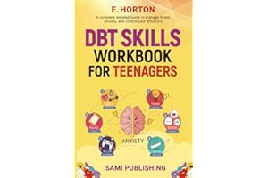 DBT SKILLS WORKBOOK FOR TEENAGERS: A Complete Detailed Guide to Manage Stress, Anxiety, and Control Your Emotions