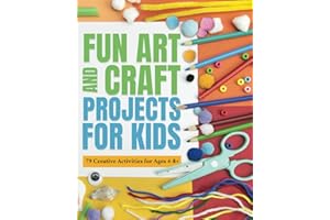 FUN ART AND CRAFT PROJECTS FOR KIDS: 79 CREATIVE ACTIVITIES FOR AGES 4-8