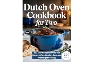 DUTCH OVEN COOKBOOK FOR TWO: 220 Easy Recipes for One-Pot Dinners, Cozy Comfort Food, and Weeknight Cooking (The Dutch Oven Mastery Collection)