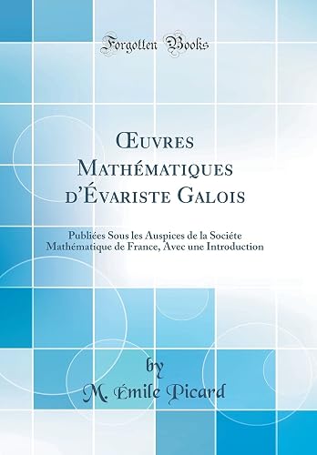 Download Oeuvres Mathématiques d'Évariste Galois: Publiées Sous Les Auspices de la Sociéte Mathématique de France, Avec Une Introduction (Classic Reprint) PDF