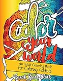 Color Your World: An Adult Coloring Book For Coloring Addicts: An Adult Coloring Book dedicated to all the colorholics and coloring enthusiasts - with ... to color that will make you smile and laugh by 