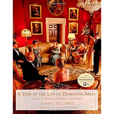 A Year in the Life of Downton Abbey: Seasonal Celebrations, Traditions, and Recipes (The World of Downton Abbey) A Year in the Life of Downton Abbey: Seasonal Celebrations, Traditions, and Recipes (The World of Downton Abbey)