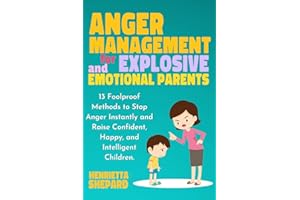 Anger Management for Explosive and Emotional Parents: 13 Foolproof Methods to Stop Anger Instantly and Raise Confident, Happy