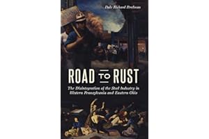 Road to Rust: The Disintegration of the Steel Industry in Western Pennsylvania and Eastern Ohio