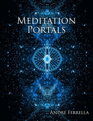 Meditation Portals: A Metaphysical Visual Cognizance Tool by Andre Ferrella