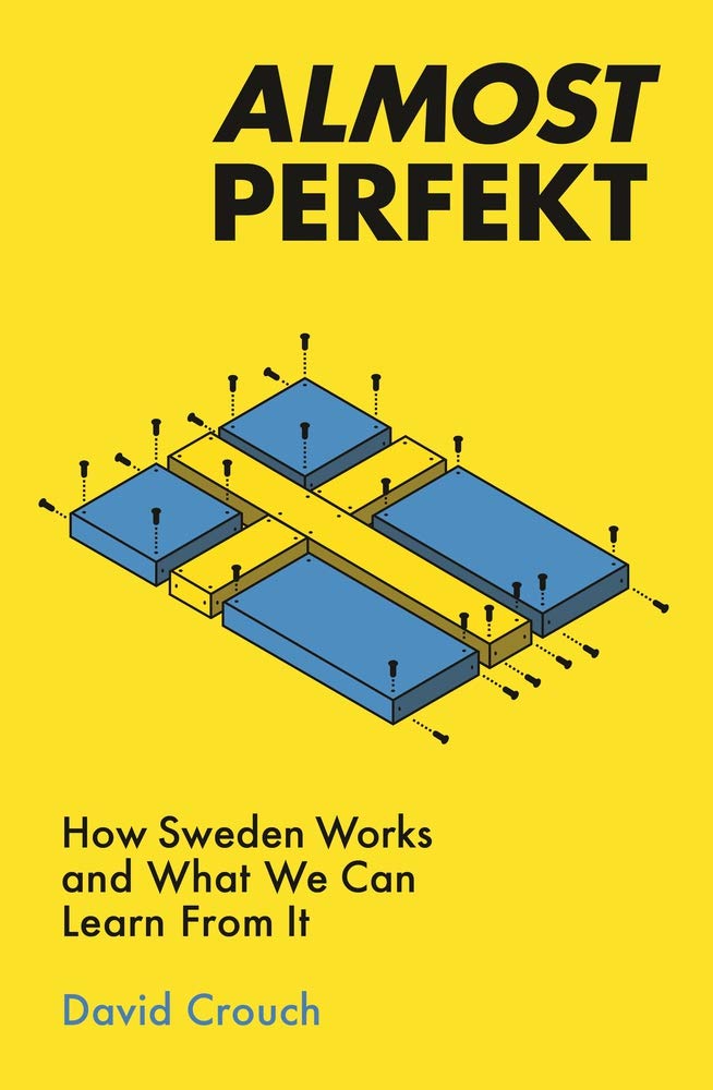Almost Perfekt How Sweden Works And What We Can Learn From It Crouch David 9781788701563 Amazon Com Books