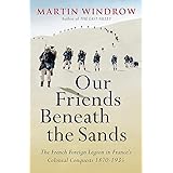 Our Friends Beneath the Sands: The French Foreign Legion in France's Colonial Conquests 1870-1935
