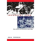 Insurgent Cuba: Race, Nation, and Revolution, 1868-1898
