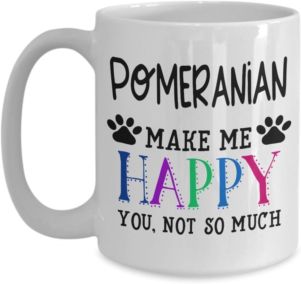 Pomeranian Owner Dog Lover Coffee Mug With Funny Saying Pomeranian Make Me Happy You Not So Much Hilarious Joke Gag