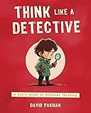 Think Like a Detective: A Kid's Guide to Critical