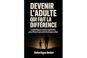 DEVENIR L��ADULTE QUI FAIT LA DIFF?RENCE: Leadership parental et inspiration pour lib��rer le potentiel de chaque enfant (Frenc