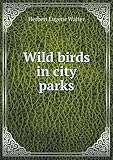 Wild Birds in City Parks by Herbert Eugene Walter front cover