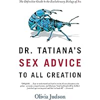 Dr. Tatiana's Sex Advice to All Creation: The Definitive Guide to the Evolutionary Biology of Sex