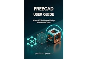 FREECAD USER GUIDE: Master 3D Modeling and Design with Precision Tools
