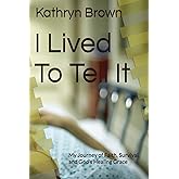 I Lived To Tell It: My Journey of Faith, Survival, and God’s Healing Grace