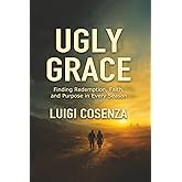 Ugly Grace: Finding Redemption, Faith, and Purpose in Every Season