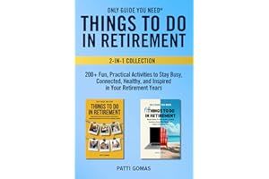 Things to Do in Retirement Collection: 200+ Fun, Practical Activities to Stay Busy, Connected, Healthy, and Inspired in Your 