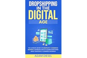 Dropshipping in the Digital Age: The Ultimate Secret Of DROPSHIP E-COMMERCE BUSINESS, Super Easy Ways To Learn Everything About DROPSHIP E-COMMERCE BUSINESS. (The Wealth Creation)