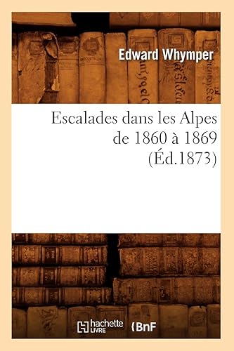 Download Escalades dans les Alpes de 1860 à 1869 (Éd.1873) PDF