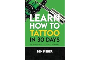 Learn How to Tattoo in 30 Days: The Beginner Tattoo Artist’s Handbook