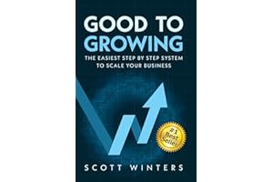 Good to Growing: The Easiest Step by Step System to Scale Your Business