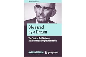 Obsessed by a Dream: The Physicist Rolf Widerøe – a Giant in the History of Accelerators (Springer Biographies)