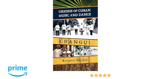 Origins Of Cuban Music And Dance Changüí Benjamin Lapidus - 