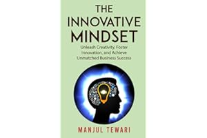 The Innovative Mindset: Unlock the Power of Your Mind, Foster Innovation, Lead a Culture of Creativity, and Achieve Limitless Business Success with ... Mindset (Ultimate Mindset Mastery Series)
