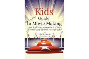 Kids Guide to Movie Making: How kids can produce & direct movies that audiences will love