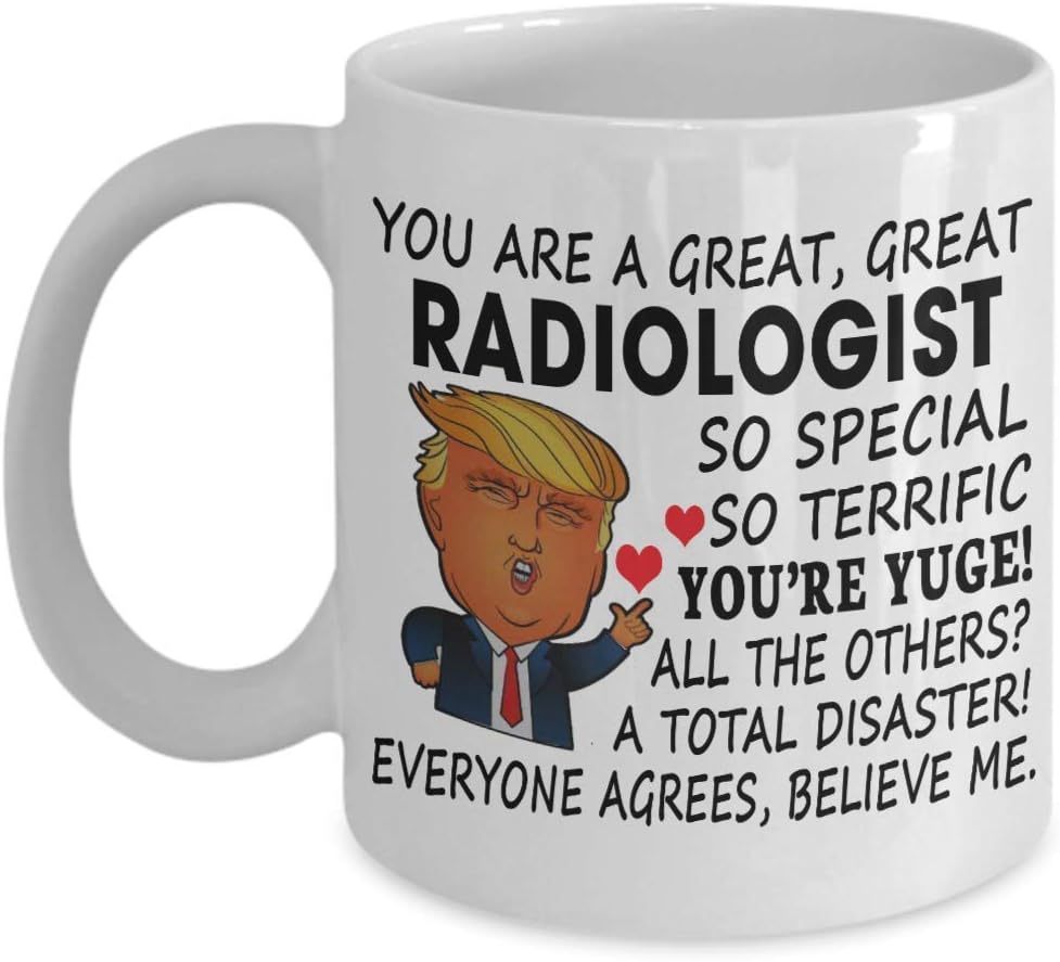 Donald Trump Radiologist Coffee Mug - You Are A Great Radiologist So Special So Terrific - Funny Gifts For Men Women Office Co-worker Tea Cup Funny Gift For Mother, Father, Thank you, Mother's day, Fa